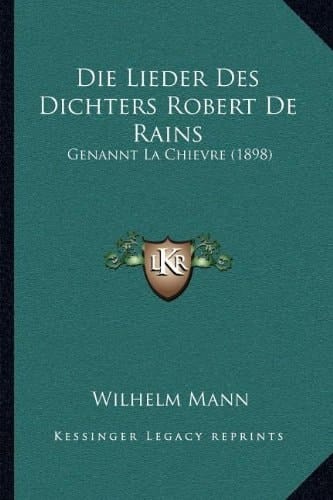 Die Lieder Des Dichters Robert De Rains: Genannt La Chievre (1898) (German Edition)
