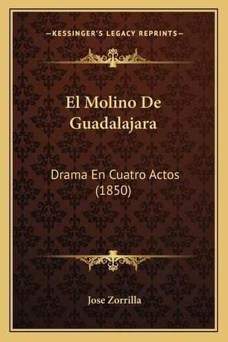 El Molino De Guadalajara: Drama En Cuatro Actos (1850) (Spanish Edition)