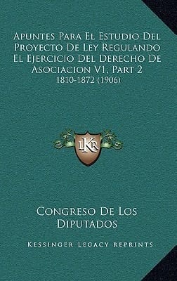 Apuntes Para El Estudio Del Proyecto De Ley Regulando El Ejercicio Del Derecho De Asociacion V1, Part 2: 1810-1872 (1906) (Spanish Edition)