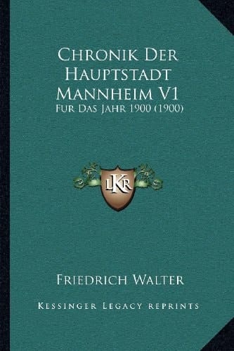 Chronik Der Hauptstadt Mannheim V1: Fur Das Jahr 1900 (1900) (German Edition)