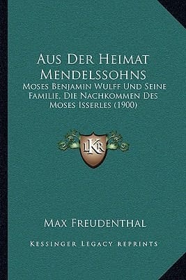 Aus Der Heimat Mendelssohns: Moses Benjamin Wulff Und Seine Familie, Die Nachkommen Des Moses Isserles (1900) (German Edition)