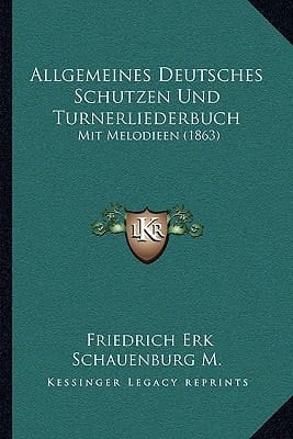 Allgemeines Deutsches Schutzen Und Turnerliederbuch: Mit Melodieen (1863) (German Edition)