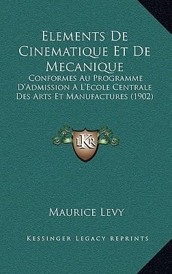 Elements De Cinematique Et De Mecanique: Conformes Au Programme D'Admission A L'Ecole Centrale Des Arts Et Manufactures (1902) (French Edition)