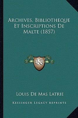Archives, Bibliotheque Et Inscriptions De Malte (1857) (French Edition)
