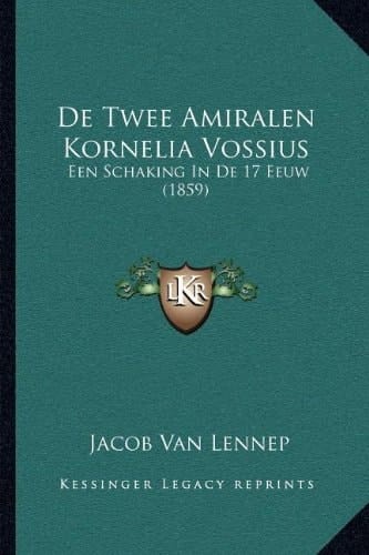 De Twee Amiralen Kornelia Vossius: Een Schaking In De 17 Eeuw (1859) (Dutch Edition)