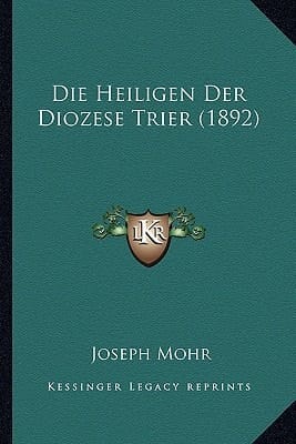 Die Heiligen Der Diozese Trier (1892) (German Edition)