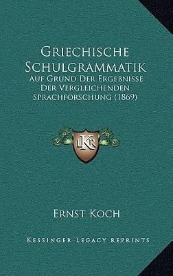 Griechische Schulgrammatik: Auf Grund Der Ergebnisse Der Vergleichenden Sprachforschung (1869) (German Edition)