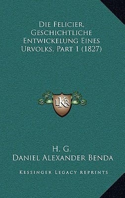 Die Felicier, Geschichtliche Entwickelung Eines Urvolks, Part 1 (1827) (German Edition)