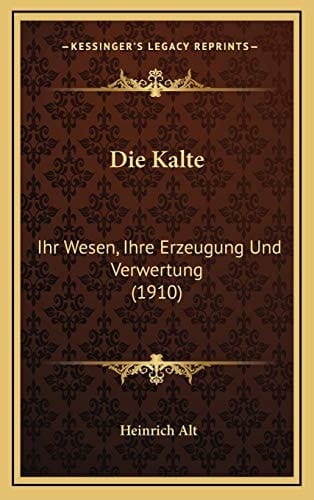 Die Kalte: Ihr Wesen, Ihre Erzeugung Und Verwertung (1910) (German Edition)