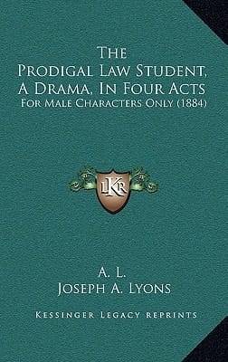 The Prodigal Law Student, a Drama, in Four Acts: For Male Characters Only (1884)