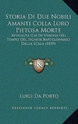 Storia Di Due Nobili Amanti Colla Loro Pietosa Morte: Avvenuta Gia in Verona Nel Tempo del Signor Bartolommeo Dalla Scala (1819) (Italian Edition)