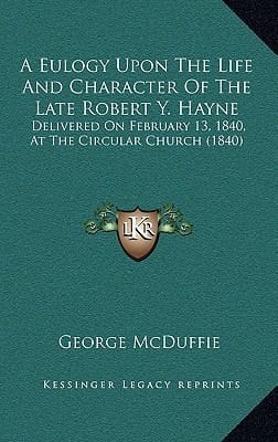 A Eulogy Upon The Life And Character Of The Late Robert Y. Hayne: Delivered On February 13, 1840, At The Circular Church (1840)