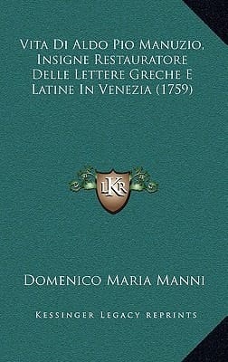 Vita Di Aldo Pio Manuzio, Insigne Restauratore Delle Lettere Greche E Latine In Venezia (1759) (Italian Edition)