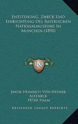 Entstehung, Zweck Und Einrichtung Des Bayerischen Nationalmuseums In Munchen (1890) (German Edition)
