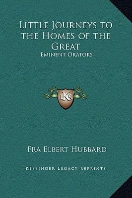 Little Journeys to the Homes of the Great: Eminent Orators