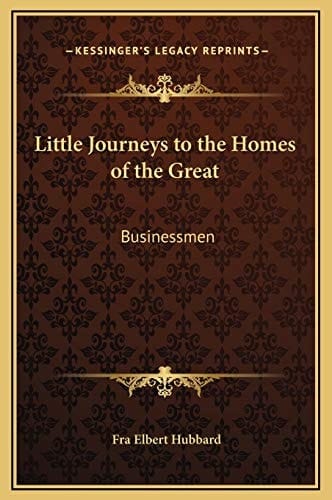 Little Journeys to the Homes of the Great: Businessmen