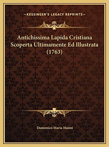 Antichissima Lapida Cristiana Scoperta Ultimamente Ed Illustrata (1763) (Latin Edition)