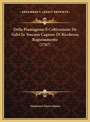 Della Piantagione E Coltivazione De Gelsi In Toscana Cagione Di Ricchezza Ragionamento (1767) (Italian Edition)