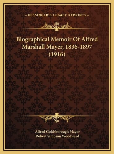 Biographical Memoir Of Alfred Marshall Mayer, 1836-1897 (1916)