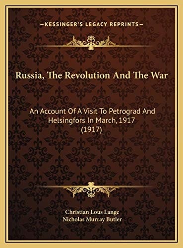 Russia, The Revolution And The War: An Account Of A Visit To Petrograd And Helsingfors In March, 1917 (1917)