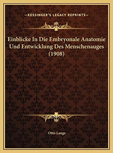 Einblicke In Die Embryonale Anatomie Und Entwicklung Des Menschenauges (1908) (German Edition)