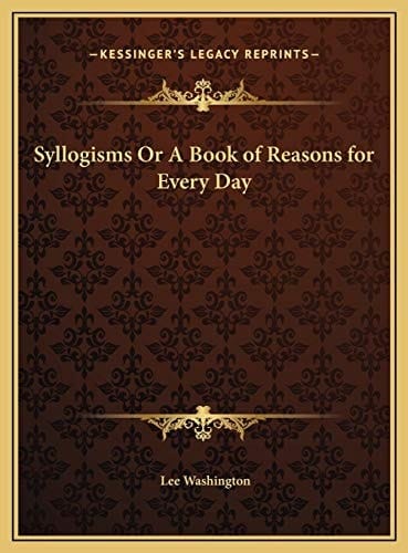 Syllogisms Or A Book of Reasons for Every Day