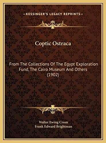 Coptic Ostraca: From The Collections Of The Egypt Exploration Fund, The Cairo Museum And Others (1902)