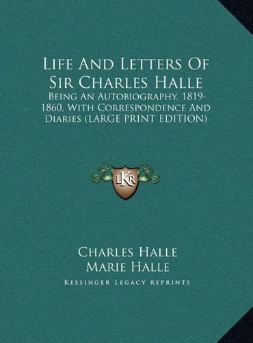Life And Letters Of Sir Charles Halle: Being An Autobiography, 1819-1860, With Correspondence And Diaries (LARGE PRINT EDITION)