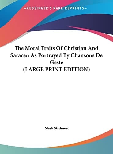 The Moral Traits Of Christian And Saracen As Portrayed By Chansons De Geste (LARGE PRINT EDITION)