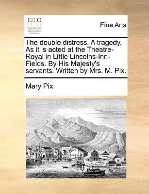 The double distress. A tragedy. As it is acted at the Theatre-Royal in Little Lincolns-Inn-Fields. By His Majesty's servants. Written by Mrs. M. Pix.