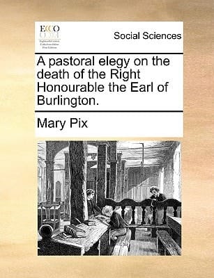 A pastoral elegy on the death of the Right Honourable the Earl of Burlington.