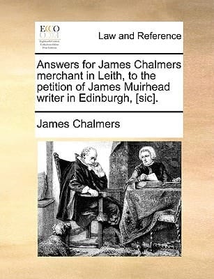 Answers for James Chalmers merchant in Leith, to the petition of James Muirhead writer in Edinburgh, [sic].