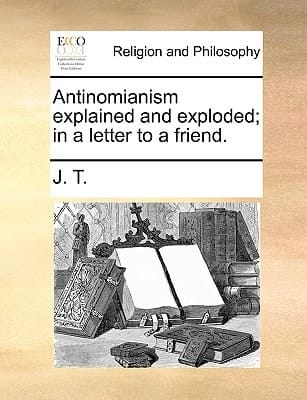 Antinomianism explained and exploded; in a letter to a friend.