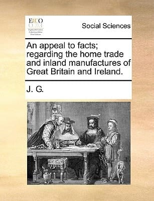 An appeal to facts; regarding the home trade and inland manufactures of Great Britain and Ireland.
