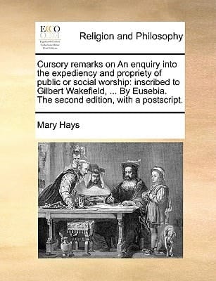 Cursory remarks on An enquiry into the expediency and propriety of public or social worship: inscribed to Gilbert Wakefield, ... By Eusebia. The second edition, with a postscript.