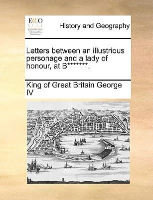 Letters between an illustrious personage and a lady of honour, at B*******.