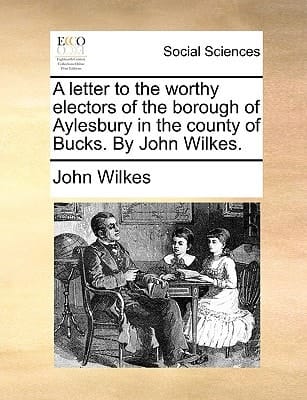 A letter to the worthy electors of the borough of Aylesbury in the county of Bucks. By John Wilkes.