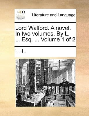Lord Walford. A novel. In two volumes. By L. L. Esq. ... Volume 1 of 2