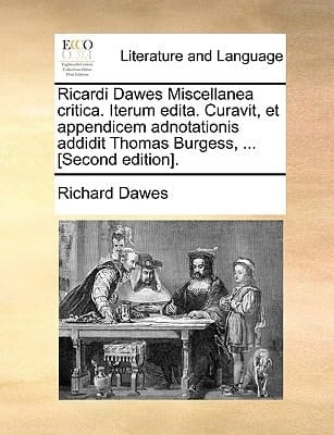 Ricardi Dawes Miscellanea critica. Iterum edita. Curavit, et appendicem adnotationis addidit Thomas Burgess, ... [Second edition]. (Latin Edition)