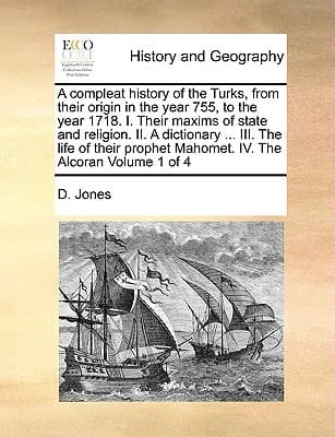A compleat history of the Turks, from their origin in the year 755, to the year 1718. I. Their maxims of state and religion. II. A dictionary ... III. ... Mahomet. IV. The Alcoran Volume 1 of 4