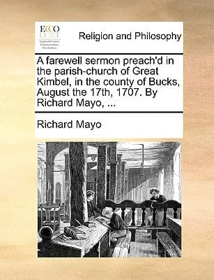 A farewell sermon preach'd in the parish-church of Great Kimbel, in the county of Bucks, August the 17th, 1707. By Richard Mayo, ...