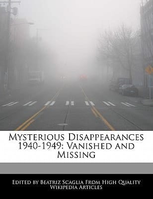 Mysterious Disappearances 1940-1949 : Vanished and Missing