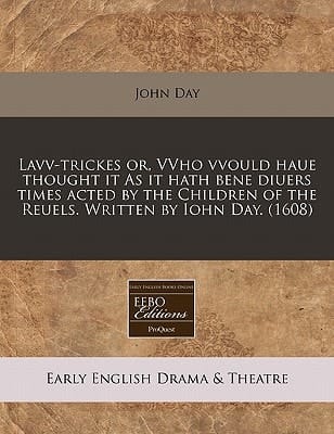 Lavv-trickes or, VVho vvould haue thought it As it hath bene diuers times acted by the Children of the Reuels. Written by Iohn Day. (1608)