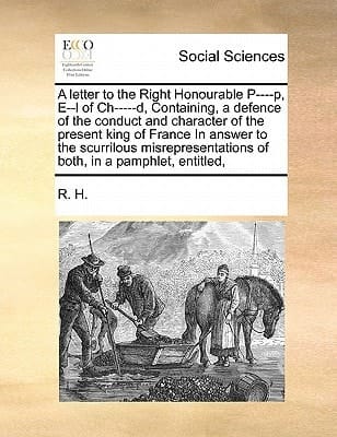 A letter to the Right Honourable P----p, E--l of Ch-----d, Containing, a defence of the conduct and character of the present king of France In answer ... of both, in a pamphlet, entitled,