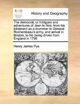 The democrat; or Intrigues and adventures of Jean le Noir, from his inlistment as a drummer in General Rochembeau's army, and arrival in Boston, to his being driven from England in 1795