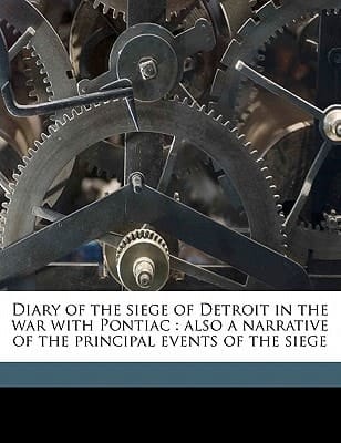 Diary of the siege of Detroit in the war with Pontiac: also a narrative of the principal events of the siege