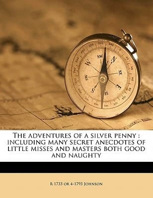 The adventures of a silver penny: including many secret anecdotes of little misses and masters both good and naughty