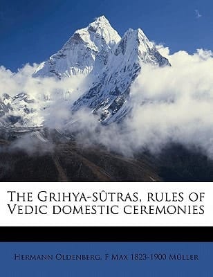 The Grihya-sûtras, rules of Vedic domestic ceremonies Volume 1