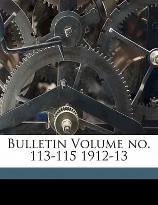 Bulletin Volume no. 113-115 1912-13