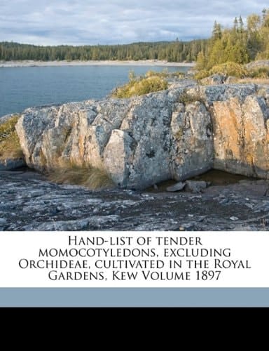 Hand-list of tender momocotyledons, excluding Orchideae, cultivated in the Royal Gardens, Kew Volume 1897